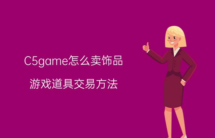 C5game怎么卖饰品 游戏道具交易方法